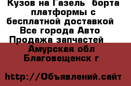Кузов на Газель, борта,платформы с бесплатной доставкой - Все города Авто » Продажа запчастей   . Амурская обл.,Благовещенск г.